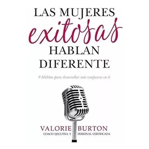 Las Mujeres Exitosas Hablan Diferente: 9 Hábitos de Comunicación que Transforman tu Carrera – Valorie Burton [EBOOK PDF] 👠🗣️📖